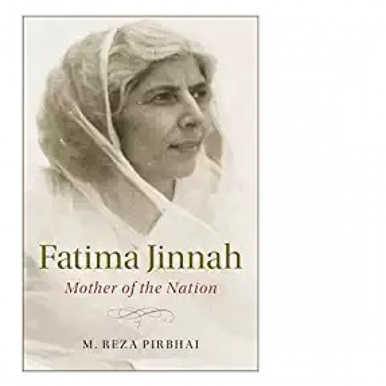 Fatima Jinnah: Mother Of The Nation by M. Reza Pirbhai